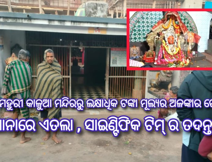 ' ମା ମହୁରୀ କାଳୁଆ ମନ୍ଦିରରୁ ଲକ୍ଷାଧିକ ଟଙ୍କା ମୂଲ୍ୟର ଅଳଙ୍କାର ଚୋରି ଥାନାରେ ଏତଲା  ସାଇଣ୍ଟିଫିକ ଟିମ୍ ର ତଦନ୍ତ