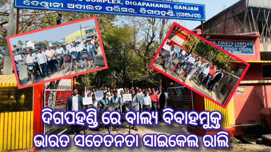 ଦିଗପହଣ୍ଡି ରେ ବାଲ୍ୟ ବିବାହମୁକ୍ତ ଭାରତ ସଚେତନତା ସାଇକେଲ ରାଲି